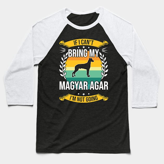 If I Can't Bring My Magyar Agar Funny Dog Lover Gift Baseball T-Shirt by DoFro